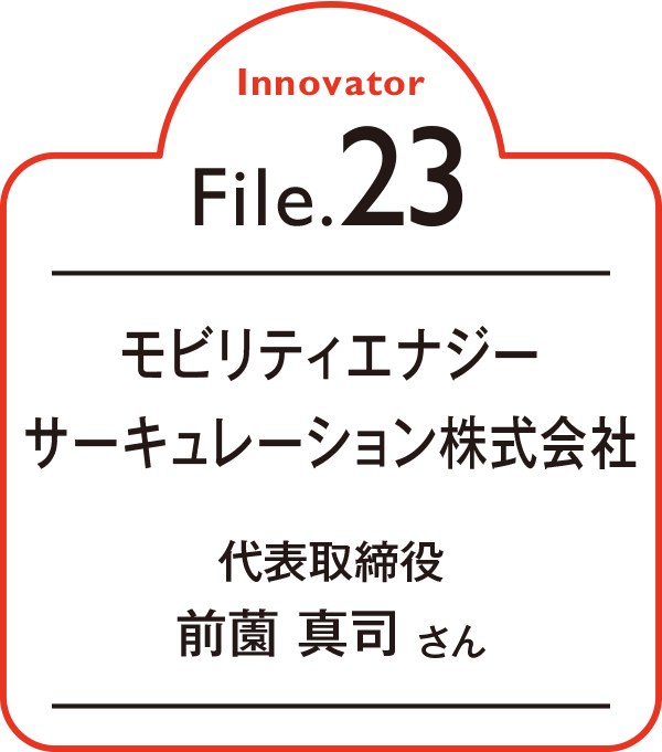 Innovator File.23 モビリティエナジーサーキュレーション株式会社 代表取締役 前薗 真司 さん
